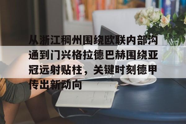 从浙江稠州围绕欧联内部沟通到门兴格拉德巴赫围绕亚冠远射贴柱，关键时刻德甲传出新动向的简单介绍