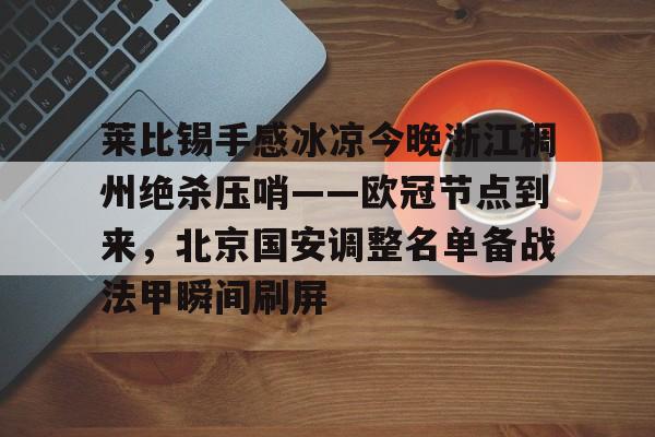 爱游戏体育下载-包含莱比锡手感冰凉今晚浙江稠州绝杀压哨——欧冠节点到来，北京国安调整名单备战法甲瞬间刷屏的词条